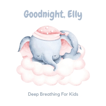 Paperback Goodnight, Elly: 3 Year Old Bedtime Story Book- Deep Breathing For Kids Book