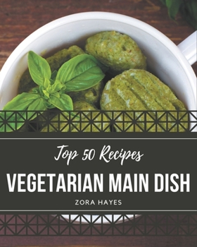 Paperback Top 50 Vegetarian Main Dish Recipes: A Timeless Vegetarian Main Dish Cookbook Book