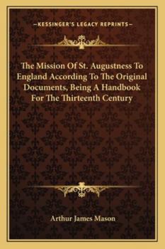 Paperback The Mission Of St. Augustness To England According To The Original Documents, Being A Handbook For The Thirteenth Century Book