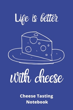 Life is better with cheese: Cheese Tasting Notebook-120 Pages(6"x9") Matte Cover Finish
