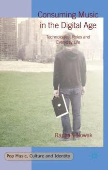 Consuming Music in the Digital Age: Technologies, Roles and Everyday Life - Book  of the Pop Music, Culture and Identity