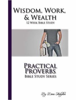 Paperback Wisdom, Work, and Wealth: 12 Week Bible Study (Practical Proverbs Bible Study Series) Book