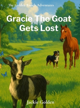 Gracie the Goat Gets Lost : The Golden Ranch Adventures - Book 3