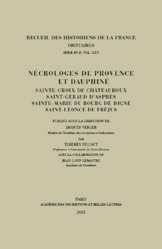 Necrologes de Provence Et Dauphine: Sainte-Croix de Chateauroux, Saint-Geraud d'Aspres, Sainte-Marie Du Bourg de Digne, Saint-Leonce de Frejus