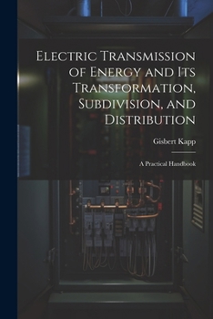 Paperback Electric Transmission of Energy and Its Transformation, Subdivision, and Distribution: A Practical Handbook Book