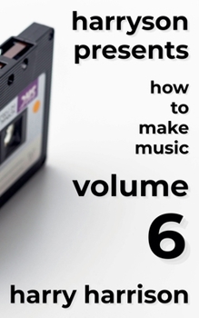 Paperback Harryson Presents How to Make Music: Volume 6: A Complete Walkthrough for Writing and Producing Music Book