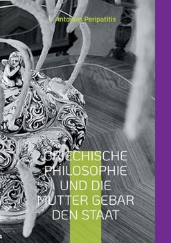 Paperback Griechische Philosophie Und die Mutter gebar den Staat: Und es ward ein Staat (Deutsche Ausgabe) [German] Book