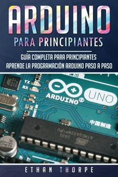 Paperback Arduino para principiantes: Guía completa para principiantes Aprende la programación Arduino paso a paso(Libro En Español/ Arduino Spanish Book Ve [Spanish] Book