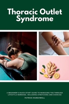 Paperback Thoracic Outlet Syndrome: A Beginner's Quick Start Guide to Managing TOS Through Lifestyle Remedies, Including Stretching and Exercise Book