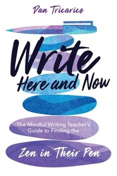 Paperback Write Here and Now: The Mindful Writing Teacher's Guide to Finding the Zen in Their Pen Book