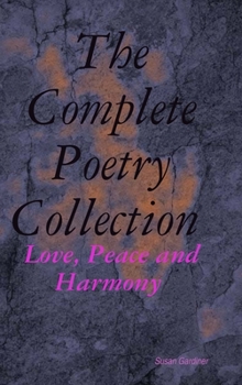 Hardcover The Complete Poetry Collection: Love, Peace and Harmony Book