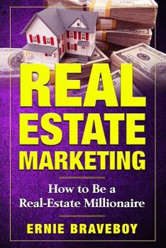 Paperback Real Estate Marketing How to Be a Real Estate Millionaire: Real Estate Marketing 101 Book