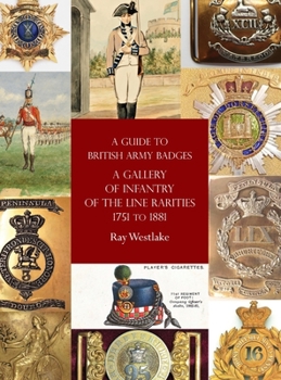 Hardcover A Guide to British Army Badges: A Gallery of Infantry of the Line Rarities 1751 to 1881 Book