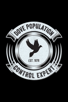 dove population est.1876 control expert: Dove Hunting Funny Upland Bird Hunter Gift Apparel Journal/Notebook Blank Lined Ruled 6x9 100 Pages