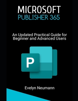Paperback Microsoft Publisher 365: An Updated Practical Guide for Beginner and Advanced Users Book