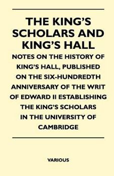 The King's Scholars and King's Hall - Notes on the History of King's Hall, Published on the Six-Hundredth Anniversary of the Writ of Edward II Establi