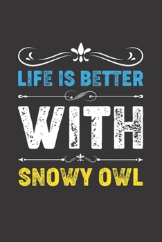 Life Is Better With Snowy Owl: Funny Snowy Owl Lovers Gifts Lined Journal Notebook 6x9 120 Pages