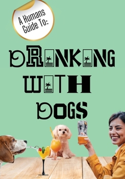 Paperback A Humans Guide To: Drinking With Dogs Book