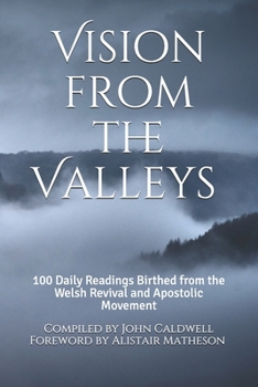 Paperback Vision from the Valleys: 100 Daily Devotions Birthed out of the Welsh Revival and Apostolic Movement Book