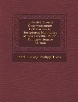 Paperback Ludovici Trossii Observationum Criticarum in Scriptores Nonnullos Latinos Libellus Prior [Latin] Book