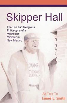 Paperback Skipper Hall: The Life and Religious Philosophy a Methodist Minister in New Mexico Book