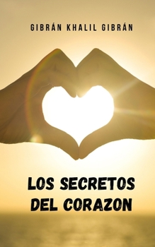 Paperback Los secretos del corazon: Un viaje interior de la mano del gran Khalil Gibr?n [Spanish] Book