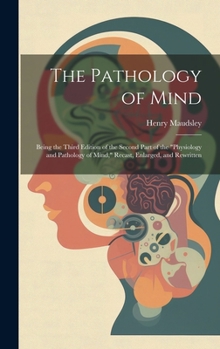 Hardcover The Pathology of Mind: Being the Third Edition of the Second Part of the "Physiology and Pathology of Mind," Recast, Enlarged, and Rewritten Book