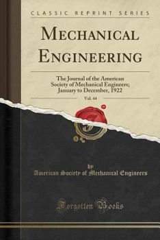 Paperback Mechanical Engineering, Vol. 44: The Journal of the American Society of Mechanical Engineers; January to December, 1922 (Classic Reprint) Book