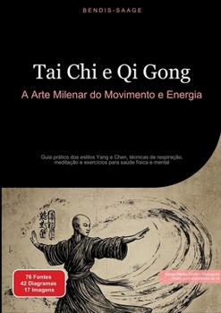 Tai Chi e Qi Gong: A Arte Milenar do Movimento e Energia: Guia prático dos estilos Yang e Chen, técnicas de respiração, meditação e exercícios para saúde física e mental (Portuguese Edition)