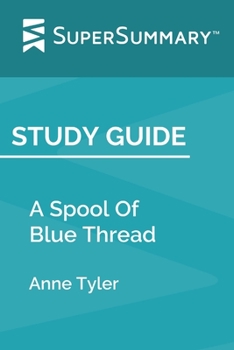 Study Guide: A Spool Of Blue Thread by Anne Tyler (SuperSummary)
