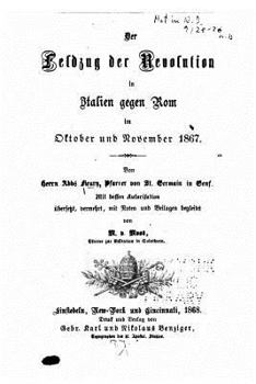 Paperback Der Feldzug der Revolution in Italien gegen Rom, im Oktober und November 1867 [German] Book