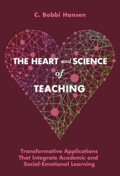 Paperback The Heart and Science of Teaching: Transformative Applications That Integrate Academic and Social-Emotional Learning Book