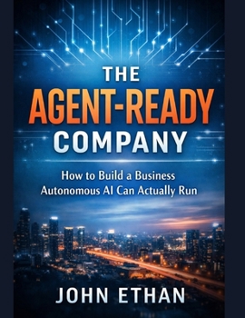 Paperback The Agent-Ready Company: How to Build a Business Autonomous AI Can Actually Run Book