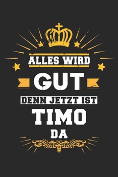 Alles wird gut denn jetzt ist Timo da: Notizbuch liniert 120 Seiten für Notizen Zeichnungen Formeln Organizer Tagebuch für den Vater Bruder Sohn (German Edition)