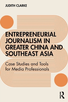 Paperback Entrepreneurial journalism in greater China and Southeast Asia: Case Studies and Tools for Media Professionals Book
