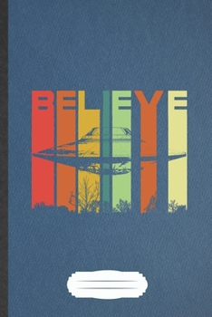 Believe: Ufo Blank Lined Notebook Write Record. Practical Dad Mom Anniversary Gift, Fashionable Funny Creative Writing Logbook, Vintage Retro 6X9 110 Page