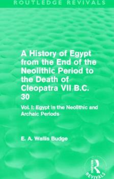 Paperback A History of Egypt from the End of the Neolithic Period to the Death of Cleopatra VII B.C. 30 (Routledge Revivals): Vol I: Egypt in the Neolithic and Book