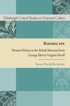 Roomscape: Women Writers in the British Museum from George Eliot to Virginia Woolf - Book  of the Edinburgh Critical Studies in Victorian Culture
