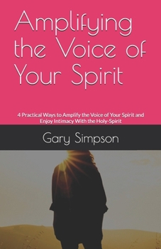 Paperback Amplifying the Voice of Your Spirit: 4 Practical Ways to Amplify the Voice of Your Spirit and Enjoy Intimacy With the Holy-Spirit Book