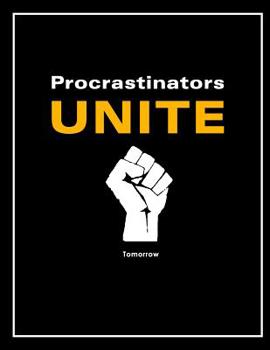 Procrastinators Unite ....Tomorrow