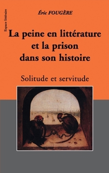 La Peine En Litterature Et La Prison Dans Son Histoire: Solitude et servitude (Espaces Littéraires) (French Edition)
