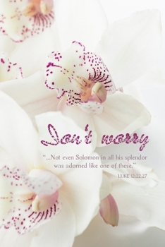 Paperback Don't worry - Beautiful White Orchids Journal - 6" x 9" Lined Blank 100 Page Notebook Book