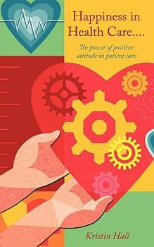 Happiness in Health Care.....the Power of Positive Attitude in Patient Care.