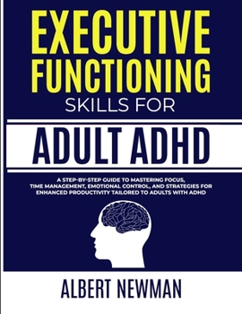 Paperback Executive Functioning Skills for Adult ADHD: A Step-by-Step Guide to Mastering Focus, Time Management, Emotional Control, and Strategies for Enhanced Book