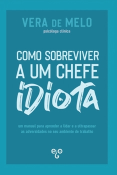 Paperback Como Sobreviver a um Chefe Idiota: um manual para aprender a lidar e a ultrapassar as adversidades no seu ambiente de trabalho [Portuguese] Book