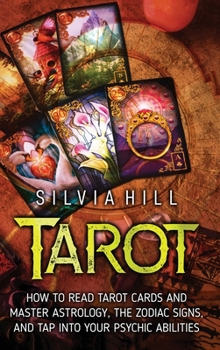 Hardcover Tarot: How to Read Tarot Cards and Master Astrology, the Zodiac Signs, and Tap into Your Psychic Abilities Book