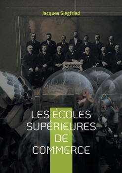 Paperback Les Écoles supérieures de commerce: Une analyse historique et contemporaine des écoles de commerce et de leur impact sur l'économie [French] Book