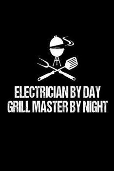 Electrician By Day Grill Master By Night: Funny BBQ Grill Gift Notebook For Electricians