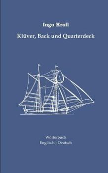 Paperback Klüver, Back und Quarterdeck: Englisch-Deutsches Wörterbuch zur historischen Segelschiffahrt [German] Book