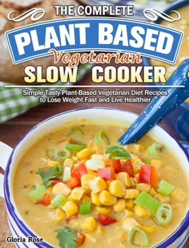 Hardcover The Essential Plant Based Vegetarian Slow Cooker Cookbook: Simple Tasty Plant-Based Vegetarian Diet Recipes to Lose Weight Fast and Live Healthier Book